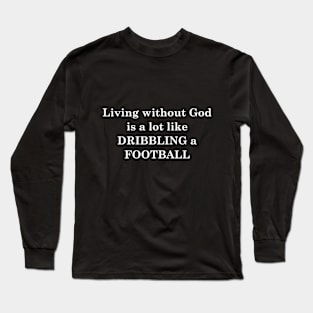 Jesus T-Shirts Living Without God-Dribbling a Football Long Sleeve T-Shirt